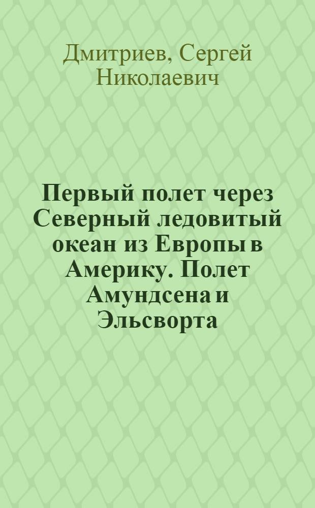 ... Первый полет через Северный ледовитый океан из Европы в Америку. Полет Амундсена и Эльсворта