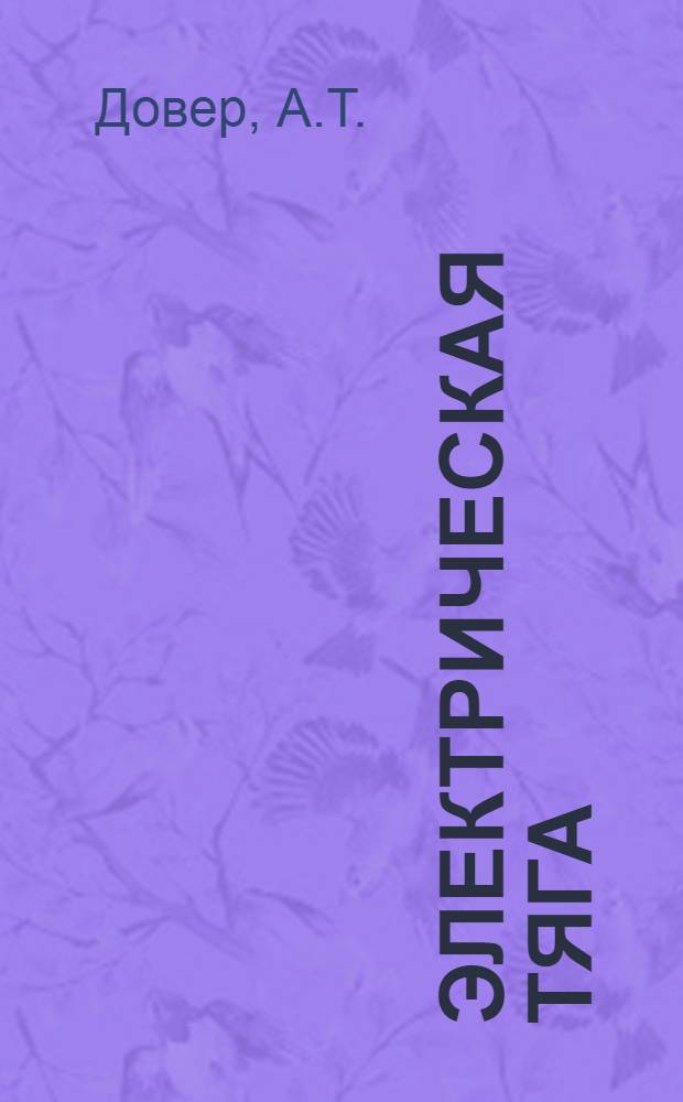 ... Электрическая тяга : Применение электричества как движущей силы в трамваях и железных дорогах : 518 ил. в тексте и 5 отдельн. лист. черт