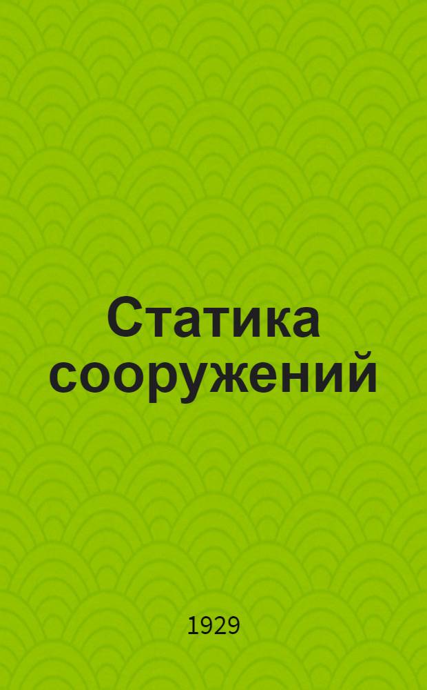 ... Статика сооружений : Конспект лекций, читанных в Ленингр. горном и Политехнич. инст-тах в 1928-1929 г