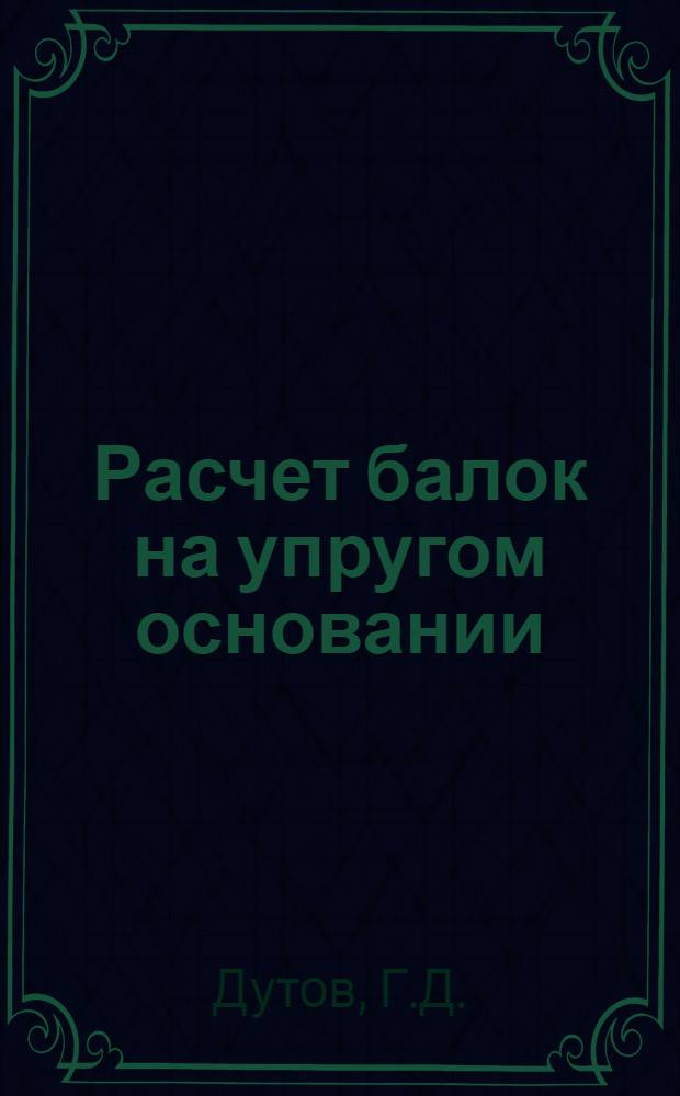 ... Расчет балок на упругом основании : (Новый метод)