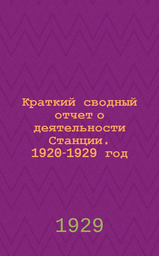 ... Краткий сводный отчет о деятельности Станции. 1920-1929 год : Труды специалистов Станции с участием и общ. ред. директора Станции М. А. Зорина
