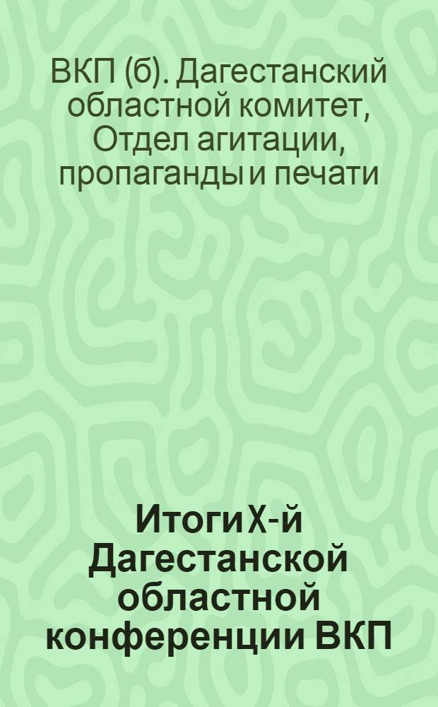 ... Итоги X-й Дагестанской областной конференции ВКП(б) : (Материалы для проработки)