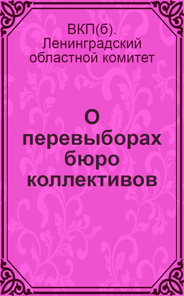 О перевыборах бюро коллективов (ячеек) ВКП(б) и об очередных задачах партийной работы : Письмо Ленинградского областного комитета ВКП(б)