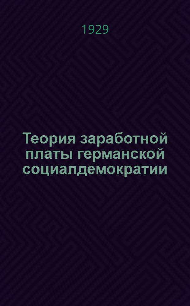 ... Теория заработной платы германской социалдемократии : К вопросу о государственном капитализме : Доклад, прочитанный в Инст-те мирового хоз-ва и мировой политики
