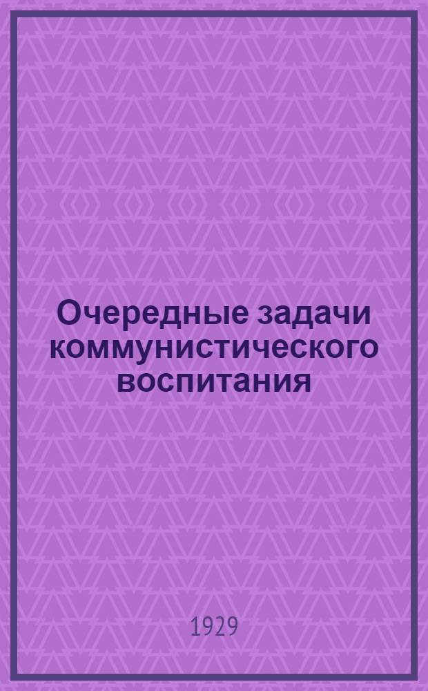 ... Очередные задачи коммунистического воспитания