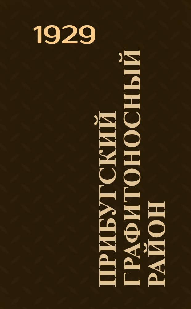 ... Прибугский графитоносный район : (Предварительное сообщение) : (Из работ Ин-та прикладной минералогии и металлургии цветных металлов за 1927/28 г.)