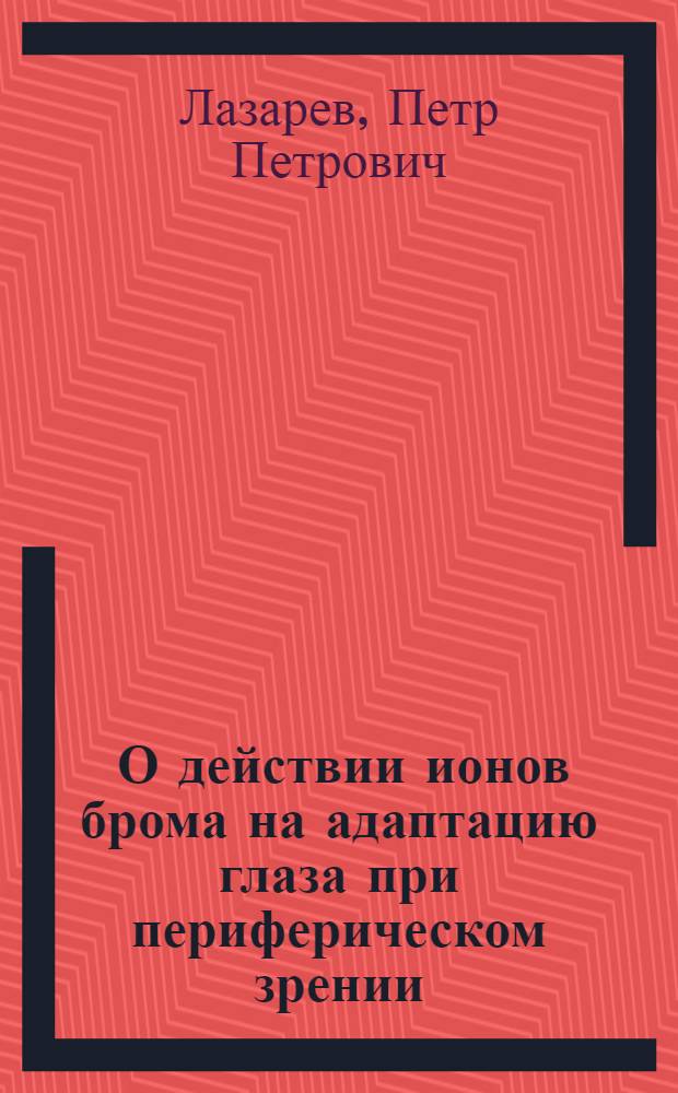 ... О действии ионов брома на адаптацию глаза при периферическом зрении : (Доложено в ОФМ 14 V 1929)