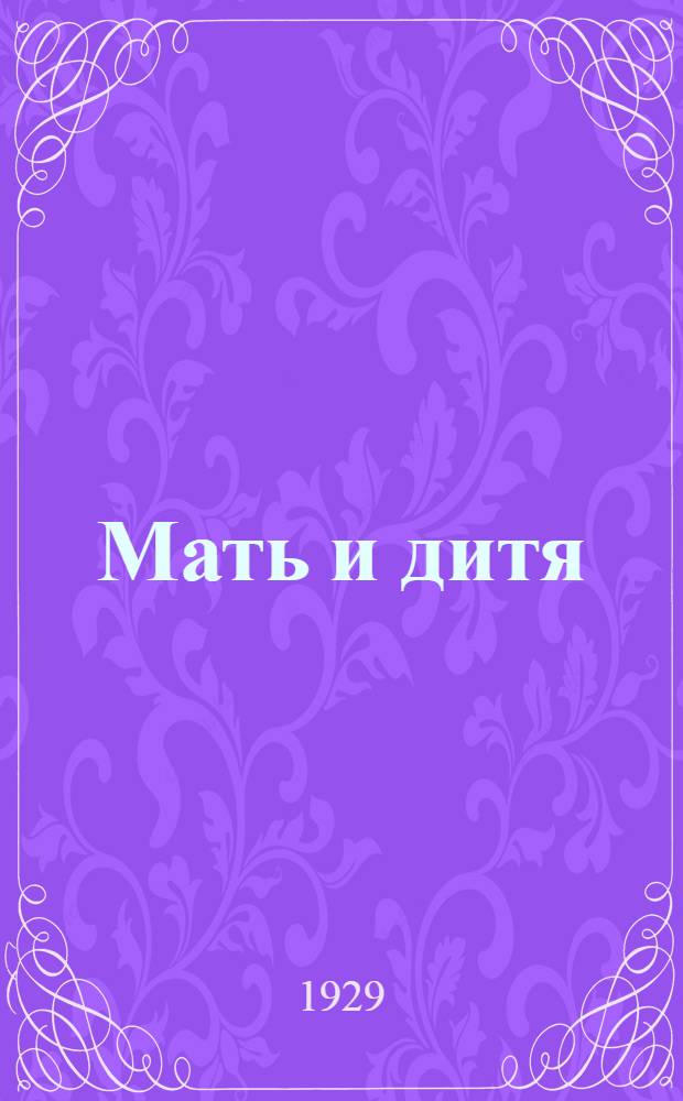 ... Мать и дитя : Руководство для матерей по вскармливанию и уходу за грудным ребенком