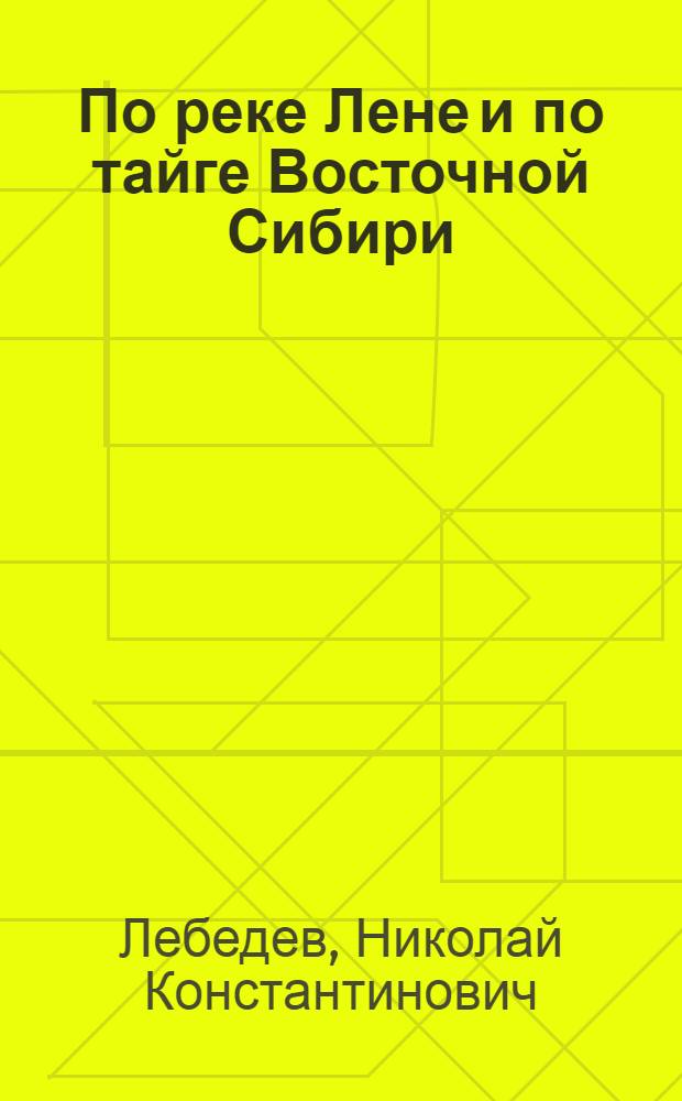 ... По реке Лене и по тайге Восточной Сибири : (Путешествие П. А. Кропоткина)