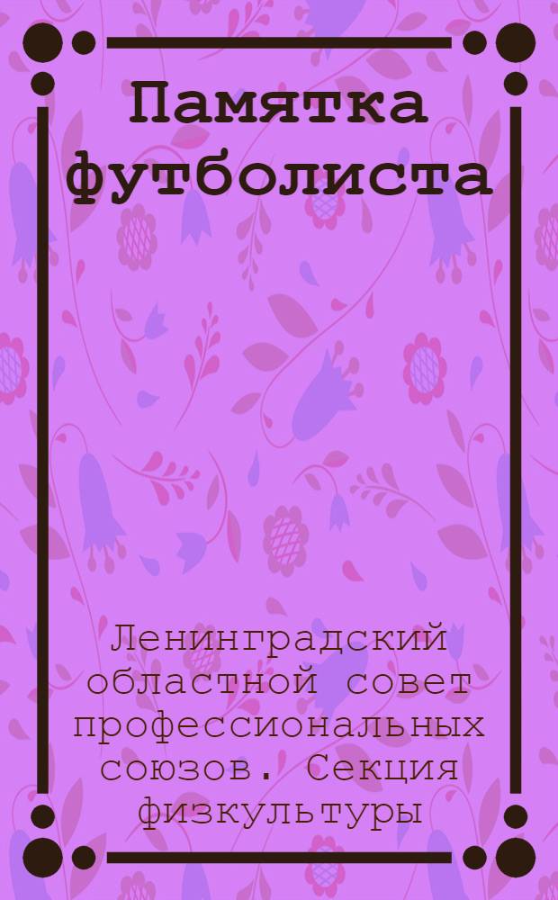 ... Памятка футболиста : Правила розыгрышей первенств, календари, адреса полей и т.д
