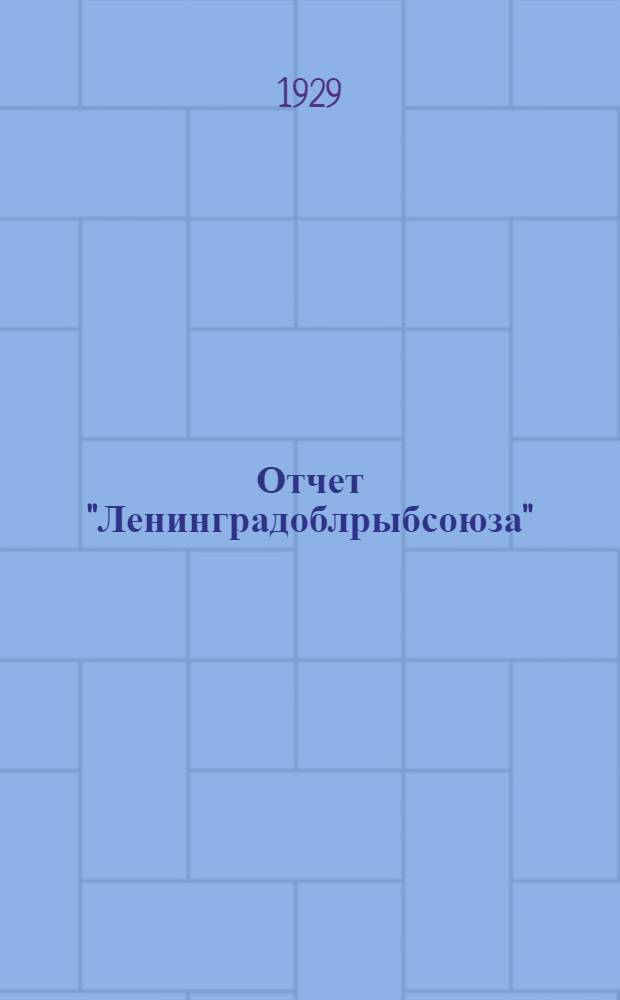 ... Отчет "Ленинградоблрыбсоюза" (Севзапрыбак) с 1 октября 1927 года по 1 января 1929 года