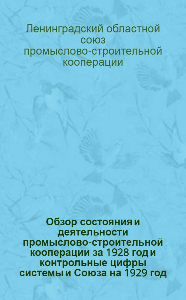 ... Обзор состояния и деятельности промыслово-строительной кооперации за 1928 год и контрольные цифры системы и Союза на 1929 год