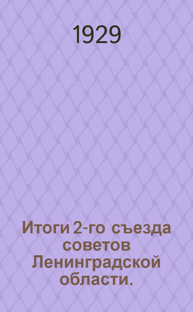 Итоги 2-го съезда советов Ленинградской области. (8-12 апреля 1929) : Тезисы для докладчиков и материалы Съезда