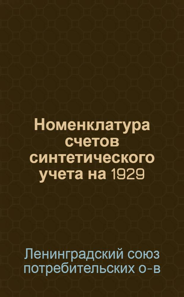 ... Номенклатура счетов синтетического учета на 1929/30 операционный год : С краткими руководящими указаниями по ведению счетоводства в отделах, подотделах и предприятиях ЛСПО