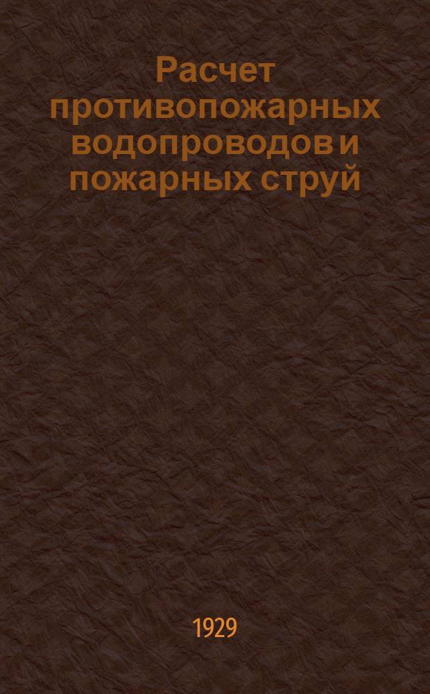 ... Расчет противопожарных водопроводов и пожарных струй : Пособие для инженеров, техников и пожарных работников