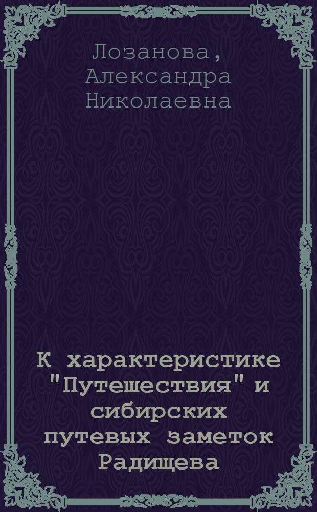К характеристике "Путешествия" и сибирских путевых заметок Радищева : (Этнографические элементы) А. Н. Лозановой