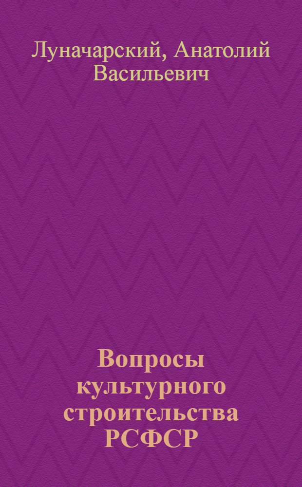 ... Вопросы культурного строительства РСФСР : Доклады на XIV Всероссийском съезде советов (15 мая 1929 г.)