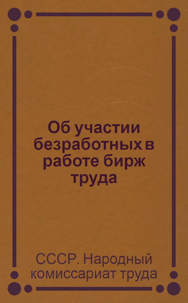 Об участии безработных в работе бирж труда : Постановление НКТ СССР от 23 мая 1929 г. № 169
