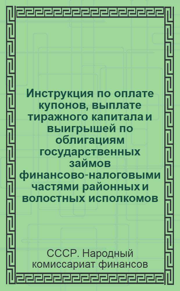 ... Инструкция по оплате купонов, выплате тиражного капитала и выигрышей по облигациям государственных займов финансово-налоговыми частями районных и волостных исполкомов