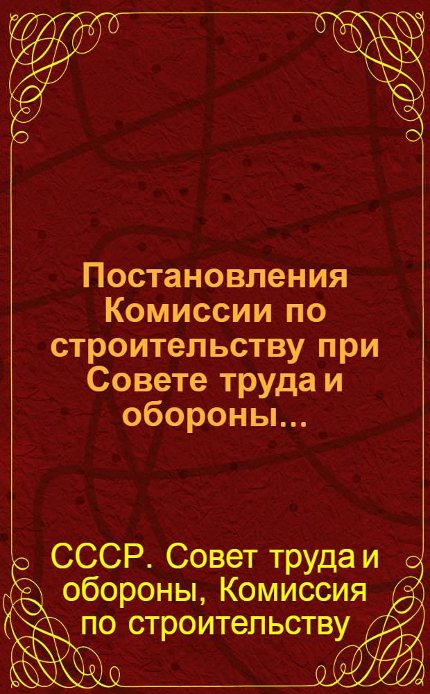 ... Постановления Комиссии по строительству при Совете труда и обороны...