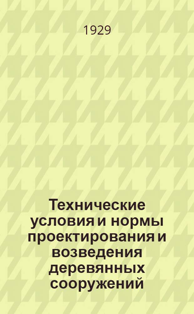 ... Технические условия и нормы проектирования и возведения деревянных сооружений : (Издается в порядке проекта)