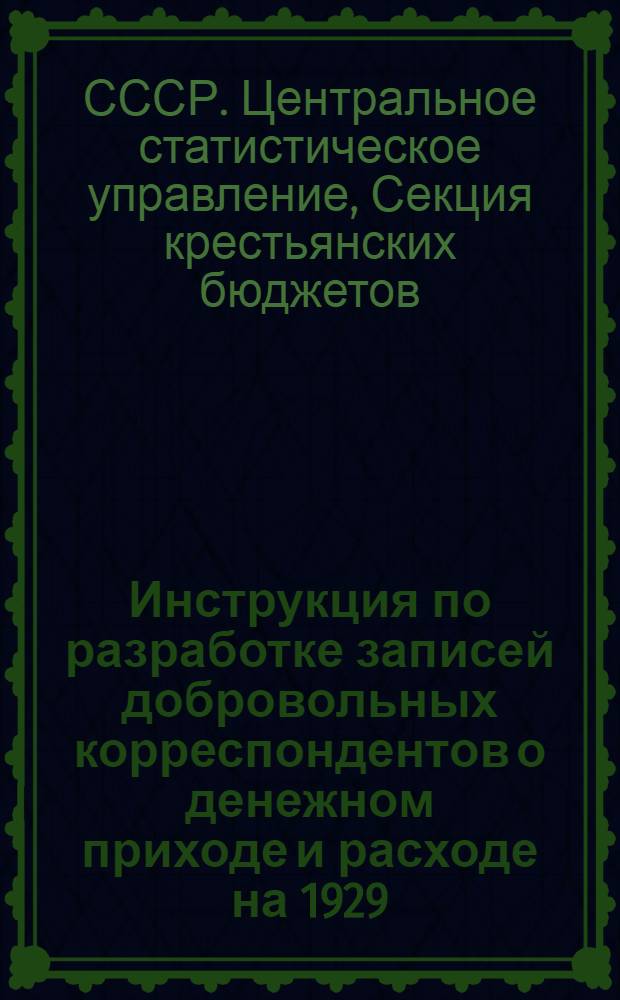 ... Инструкция по разработке записей добровольных корреспондентов о денежном приходе и расходе на 1929/30 г.
