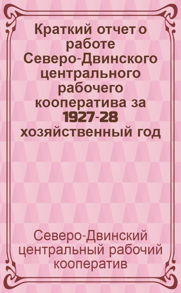 Краткий отчет о работе Северо-Двинского центрального рабочего кооператива за 1927-28 хозяйственный год