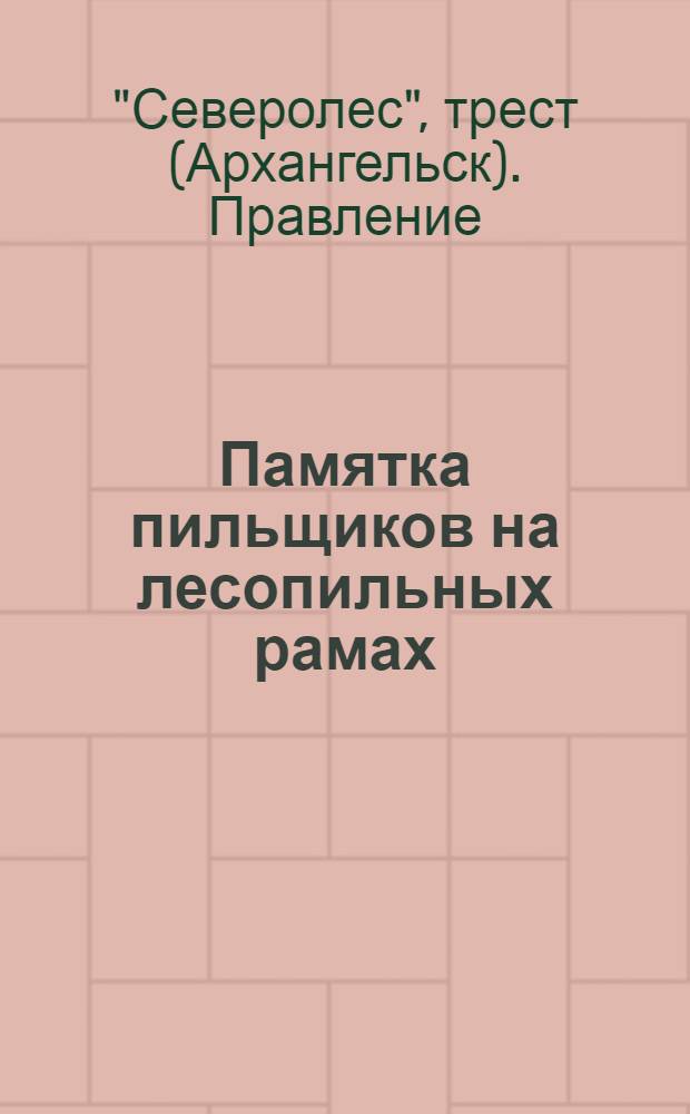 ... Памятка пильщиков на лесопильных рамах