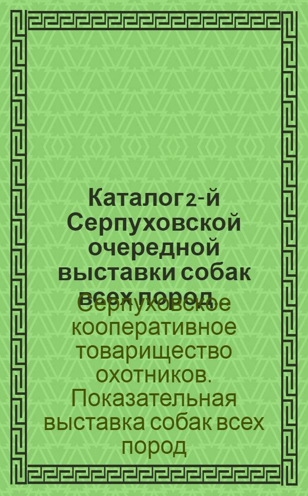 ... Каталог 2-й Серпуховской очередной выставки собак всех пород...