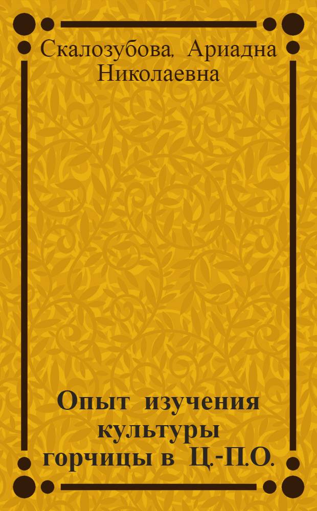 ... Опыт изучения культуры горчицы в Ц.-П.О. : (Из работ Опытного поля Сел.-хоз. акад. им. Тимирязева). Бийск. Приемы культуры подсолнечника в Бийском округе
