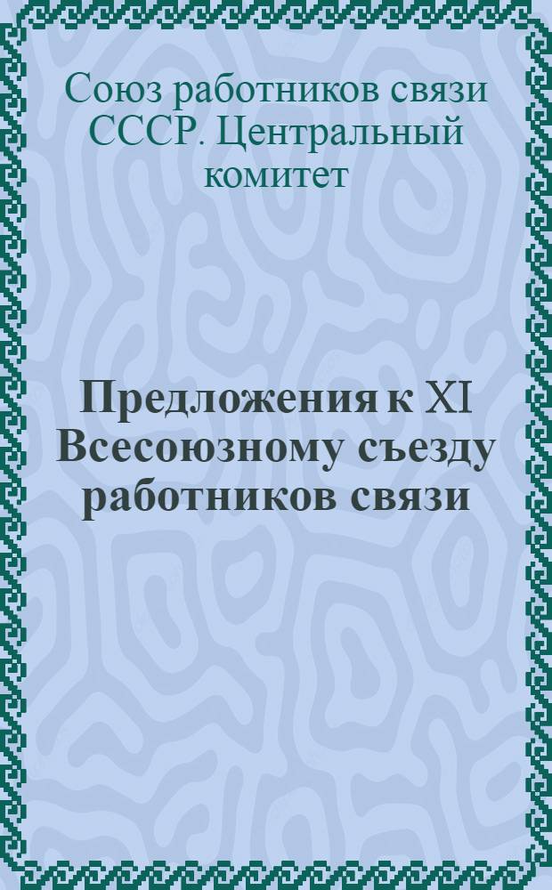 ... Предложения к XI Всесоюзному съезду работников связи