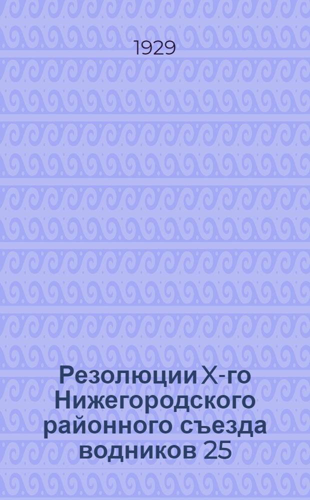 Резолюции X-го Нижегородского районного съезда водников 25/ II-25/ III 1929 года
