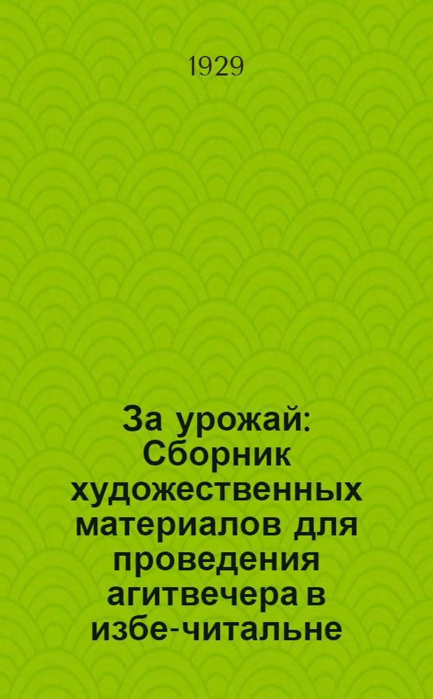 За урожай : Сборник художественных материалов для проведения агитвечера в избе-читальне