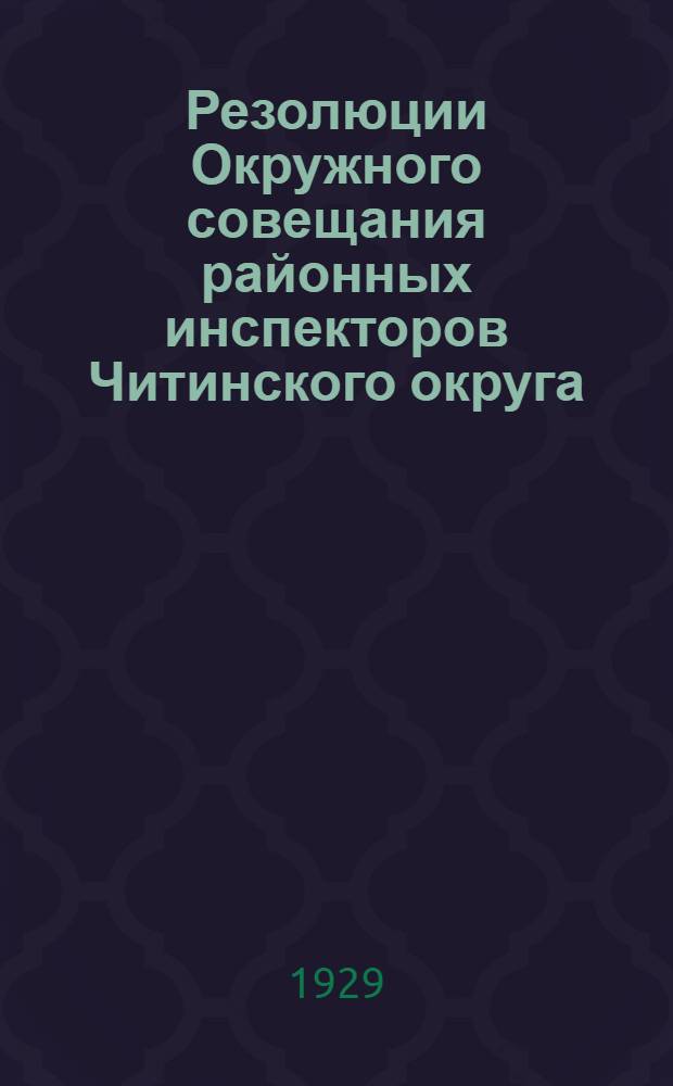 ... Резолюции Окружного совещания районных инспекторов Читинского округа