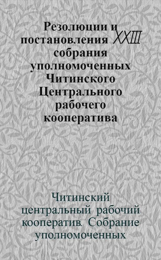 Резолюции и постановления XXIII собрания уполномоченных Читинского Центрального рабочего кооператива. 23-26 марта 1929 г.