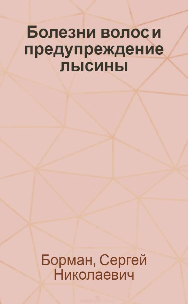 ... Болезни волос и предупреждение лысины : Монография : С 23 рис