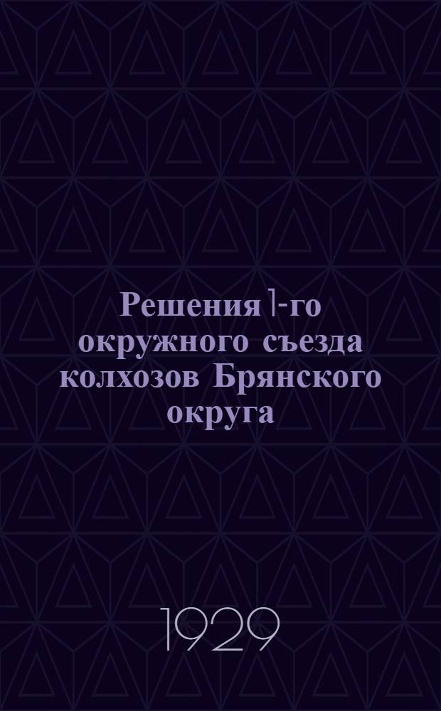 Решения 1-го окружного съезда колхозов Брянского округа (5 VII - 7/VII 1929 года)