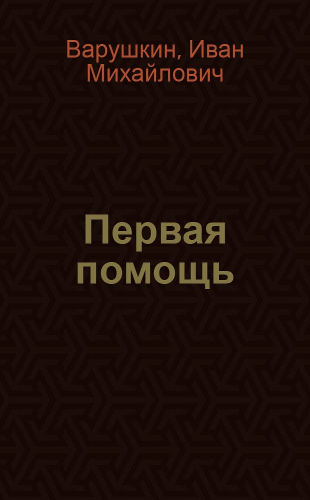 ... Первая помощь : Для школьников и пионеров старшего возраста : С краткими сведениями из анатомии и физиологии человека : С 50 рис. в тексте