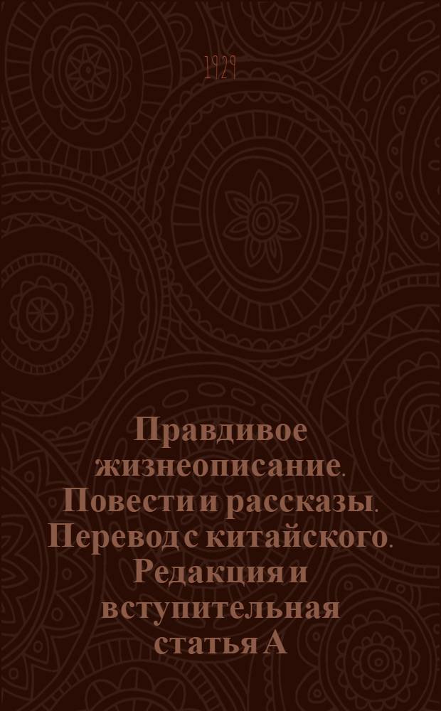 Правдивое жизнеописание. Повести и рассказы. Перевод с китайского. Редакция и вступительная статья А. Хархатова. С послесловием проф. В. Колоколова (серия "Художественная литература современного Китая"). "Молодая гвардия". 1929. Стр. 365 [Рец.]