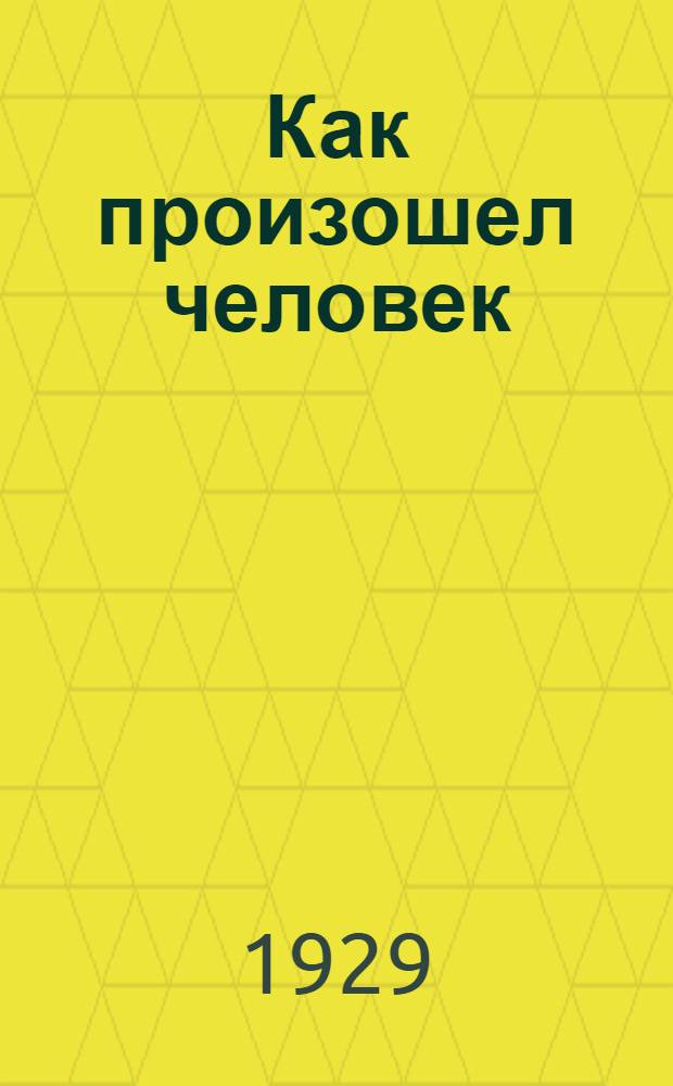 ... Как произошел человек : С 74 рис. в тексте