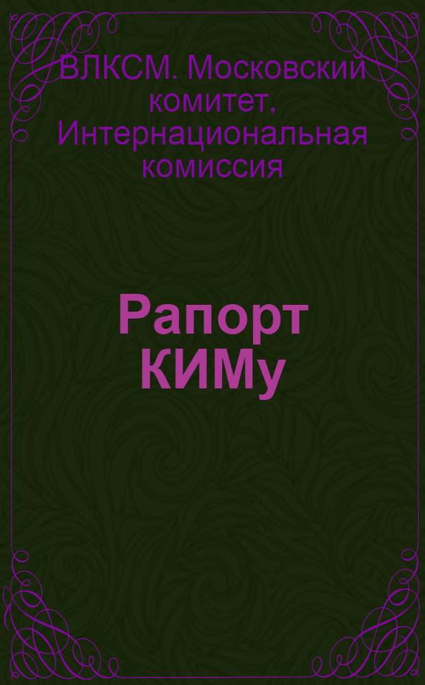 ... Рапорт КИМу : Опыт интернациональной работы Московской организации ВЛКСМ
