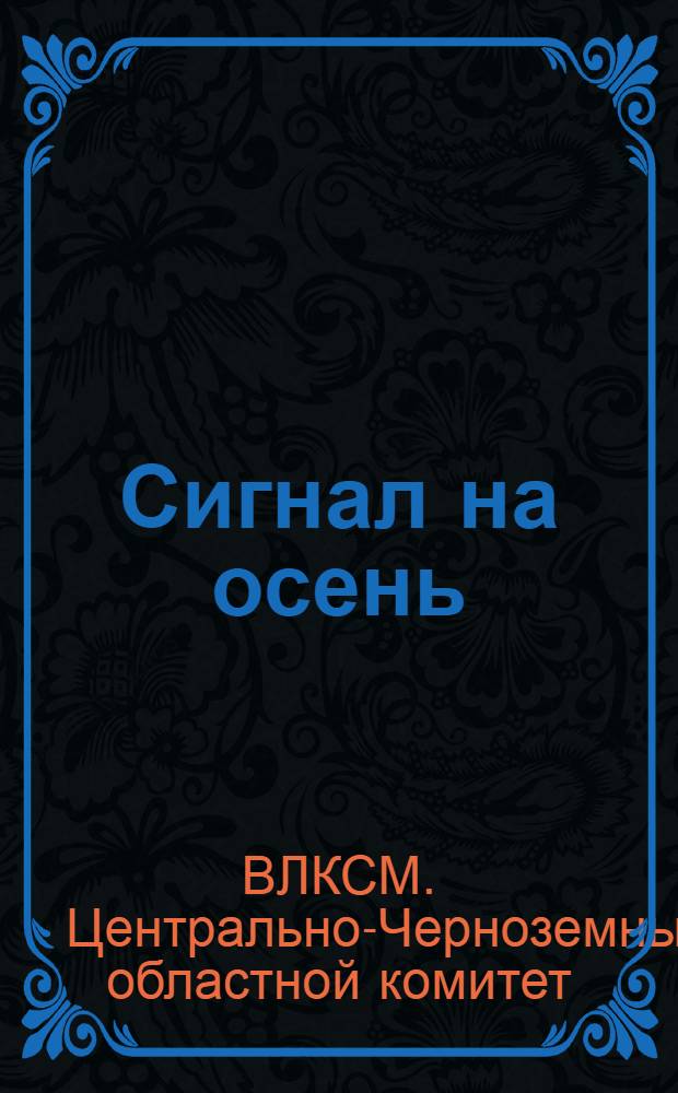... Сигнал на осень : Письмо обкома ВЛКСМ о подготовке и проведении осенней посевной кампании