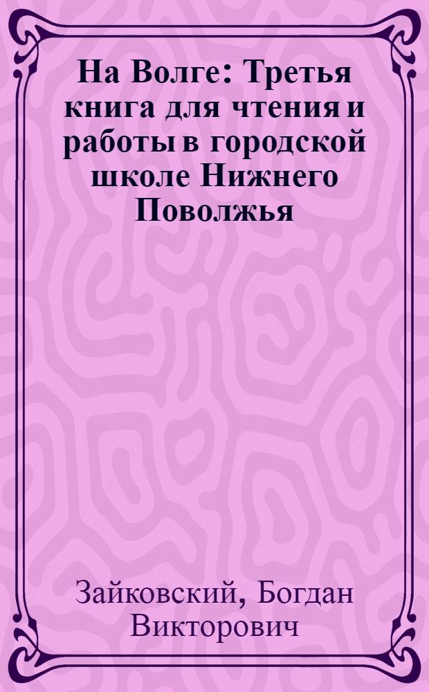 ... На Волге : Третья книга для чтения и работы в городской школе Нижнего Поволжья