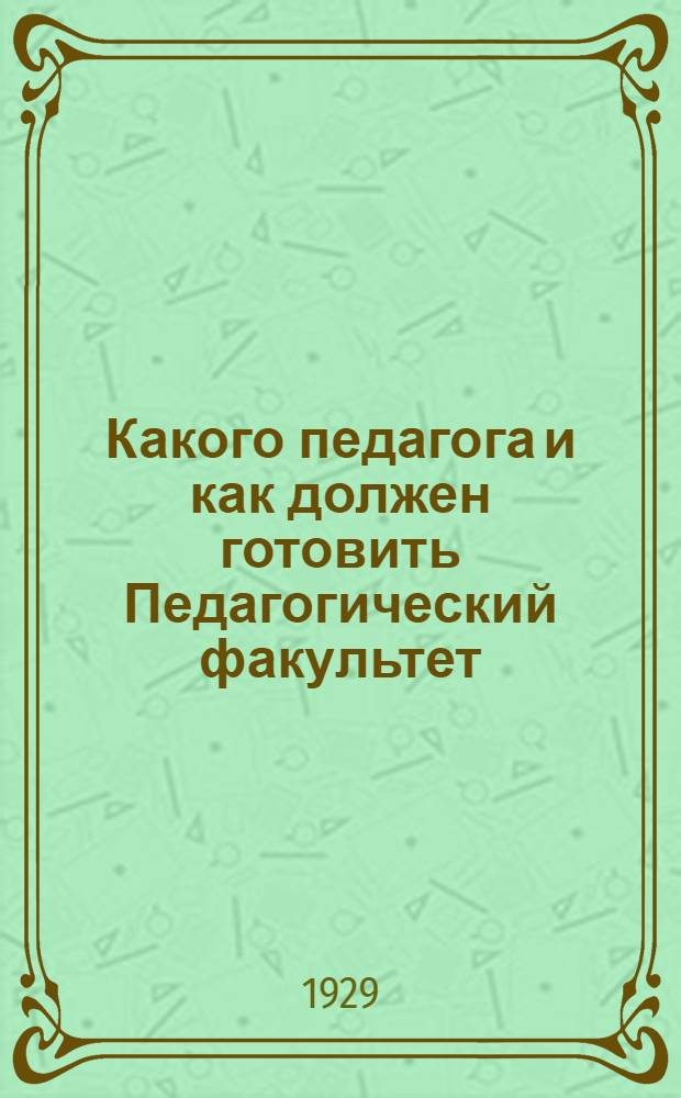 ... Какого педагога и как должен готовить Педагогический факультет : Тезисы к докладу