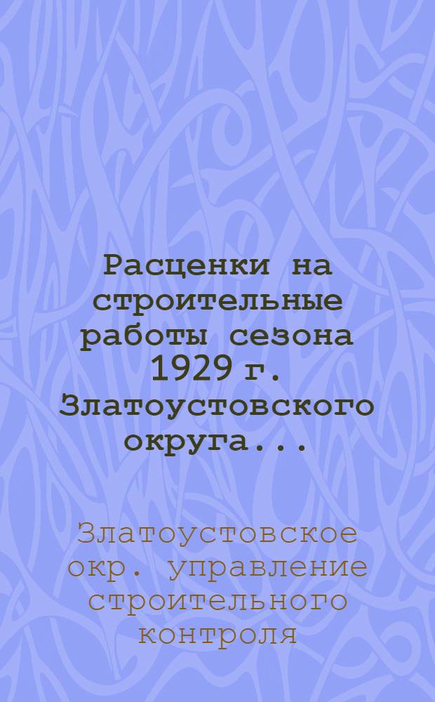 Расценки на строительные работы сезона 1929 г. Златоустовского округа...