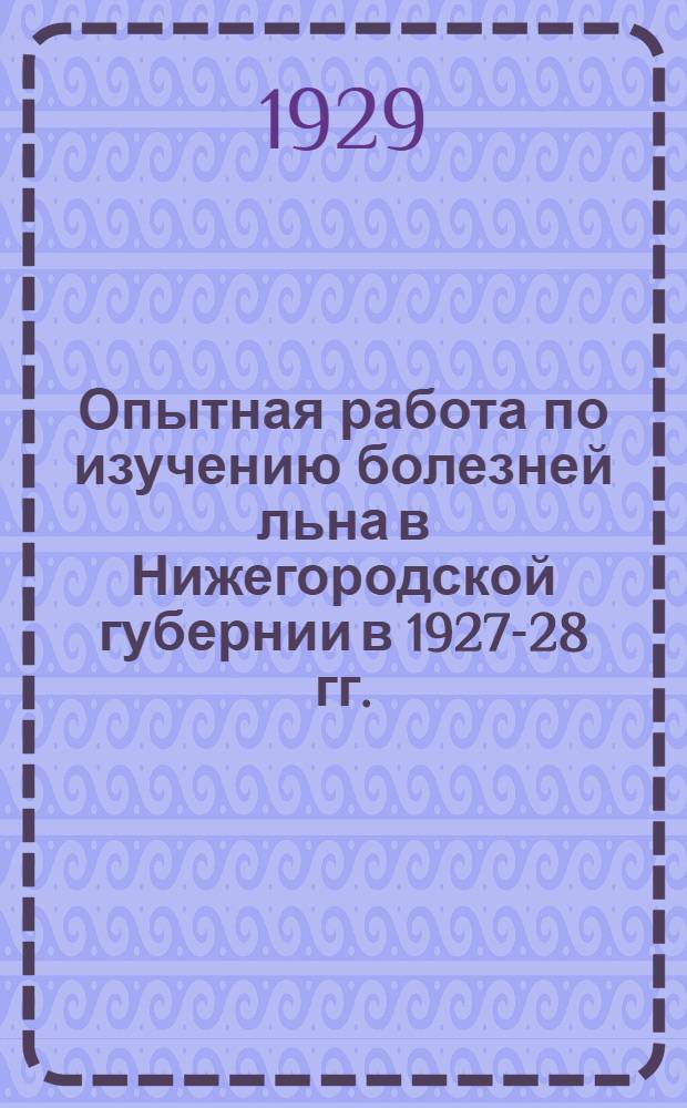 ... Опытная работа по изучению болезней льна в Нижегородской губернии в 1927-28 гг.