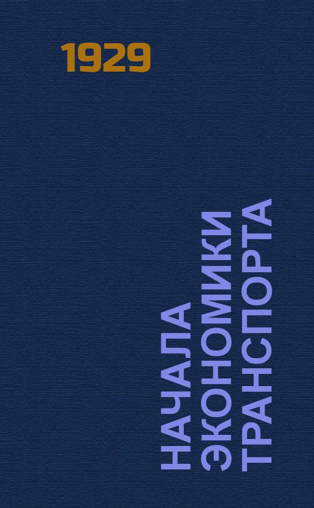 ... Начала экономики транспорта : Лекции, читанные в промышл.-эконом. учеб. заведениях в 1924-1928 гг