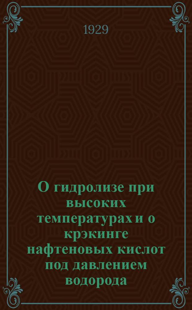 О гидролизе при высоких температурах и о крэкинге нафтеновых кислот под давлением водорода : (Доложено в ОФМ 6 III 1929)