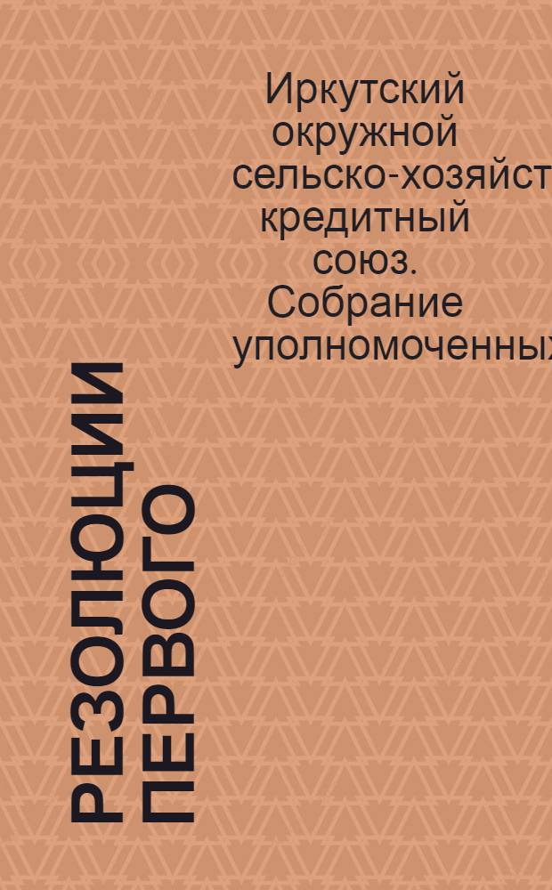 ... Резолюции Первого (IV) собрания уполномоченных "Ирокрселькредсоюза", состоявшегося 17-21-го мая 1929 г.