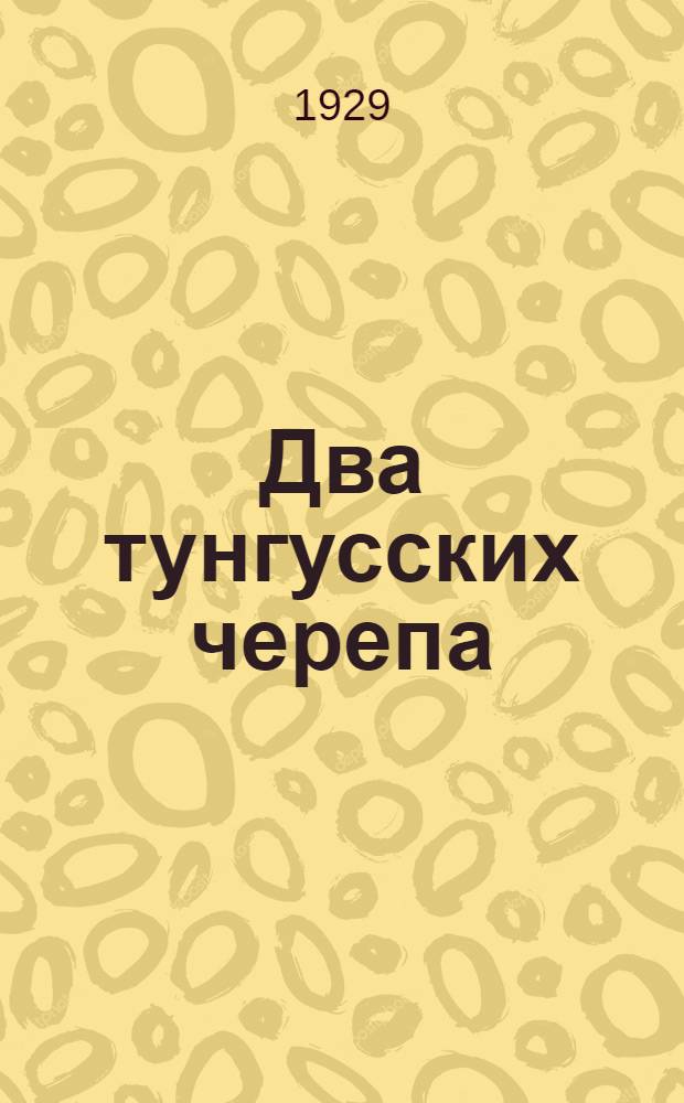 ... Два тунгусских черепа : Антропологический очерк